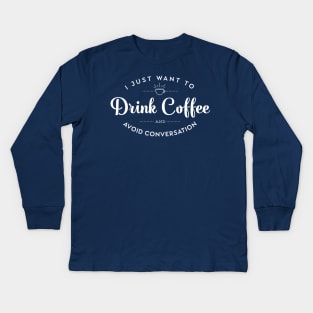 I Just Want to Drink Coffee and Avoid Conversation Kids Long Sleeve T-Shirt